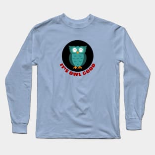 It's Owl Good | Owl Pun Long Sleeve T-Shirt